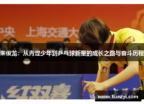朱俊龙：从青涩少年到乒乓球新星的成长之路与奋斗历程