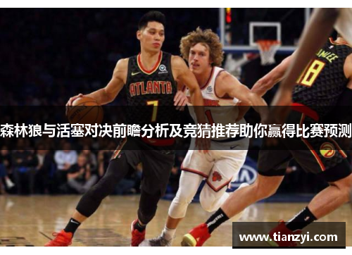 森林狼与活塞对决前瞻分析及竞猜推荐助你赢得比赛预测