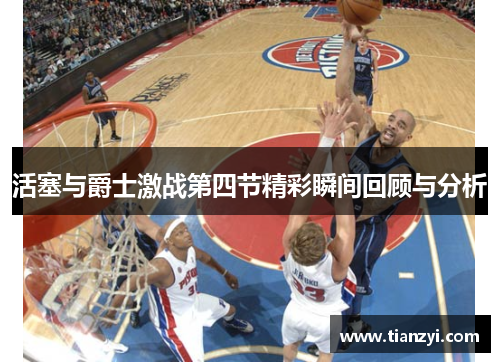 活塞与爵士激战第四节精彩瞬间回顾与分析