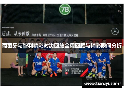葡萄牙与智利精彩对决回放全程回顾与精彩瞬间分析