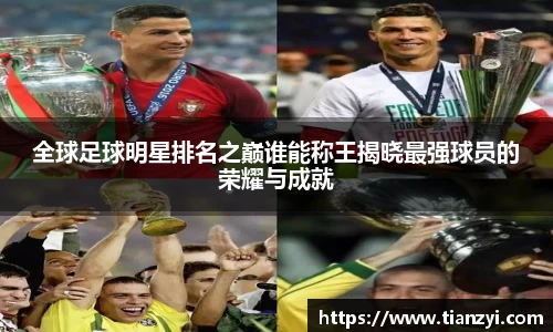 全球足球明星排名之巅谁能称王揭晓最强球员的荣耀与成就