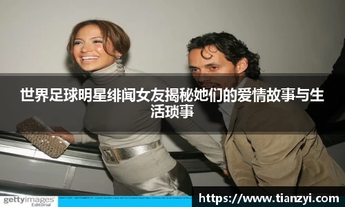 世界足球明星绯闻女友揭秘她们的爱情故事与生活琐事